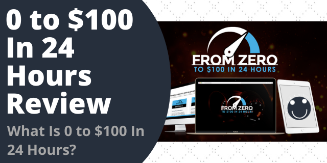 0 to $100 In 24 Hours Review