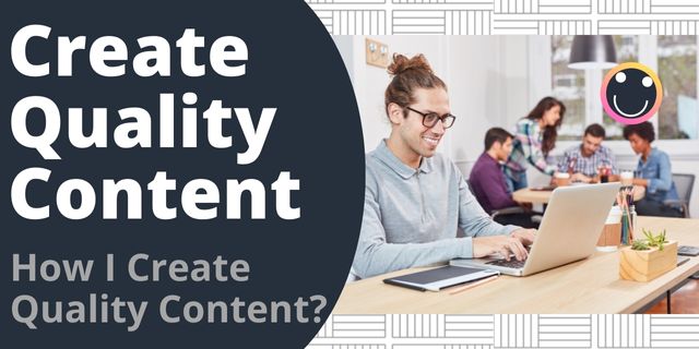 How I Create Quality Content?