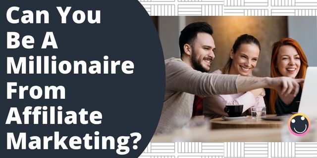Can You Be A Millionaire From Affiliate Marketing?
