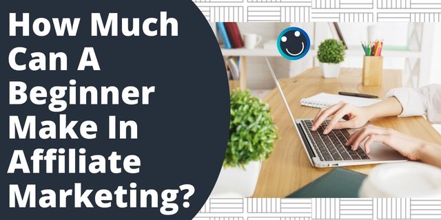 How Much Can A Beginner Make In Affiliate Marketing?