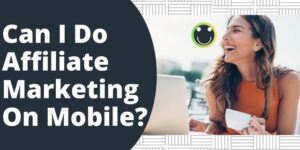 Can I Do Affiliate Marketing On Mobile?