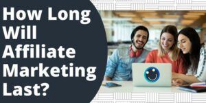 How Long Will Affiliate Marketing Last?